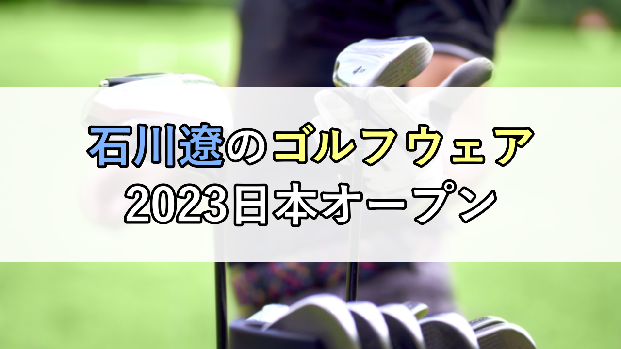 石川遼のゴルフウェア（2023日本オープン）